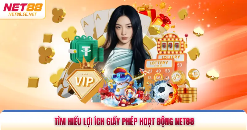 Tìm hiểu lợi ích giấy phép hoạt động NET88