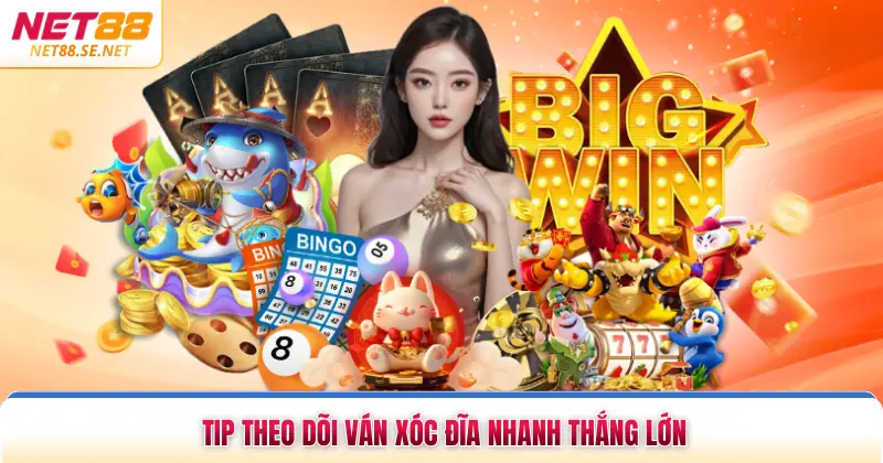 Tip theo dõi ván xóc đĩa nhanh thắng lớn